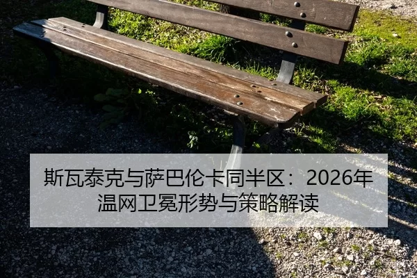 斯瓦泰克与萨巴伦卡同半区：2026年温网卫冕形势与策略解读